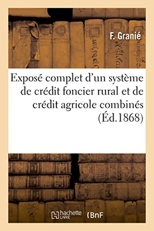 Granié. Exposé Complet d'Un Système de Crédit Foncier Rural Et de Crédit Agricole Combinés. Hachette Livre - BNF, 2016.