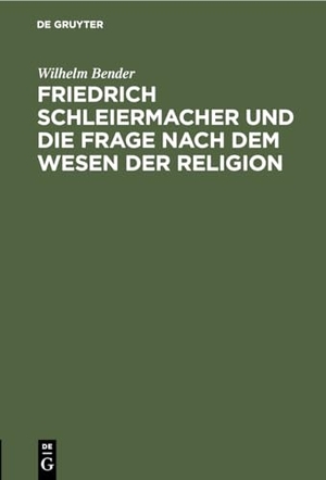 Bender, Wilhelm. Friedrich Schleiermacher und die Frage nach dem Wesen der Religion - Ein Vortrag. De Gruyter, 1878.