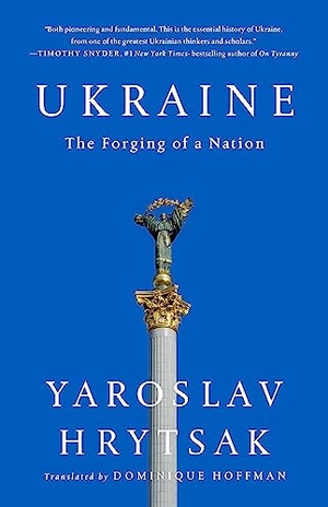 Hrytsak, Yaroslav. Ukraine - The Forging of a Nation. PublicAffairs, 2024.