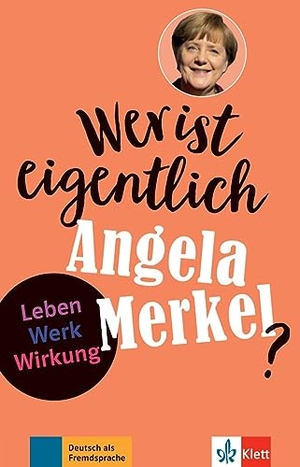Behnke, Andrea. Wer ist eigentlich Angela Merkel? - Leben - Werk - Wirkung. Buch + Online-Angebot. Klett Sprachen GmbH, 2021.