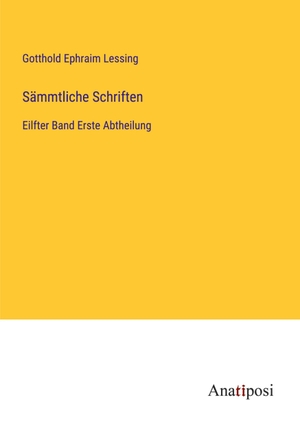 Lessing, Gotthold Ephraim. Sämmtliche Schriften - Eilfter Band Erste Abtheilung. Anatiposi Verlag, 2023.