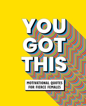 Life. You Got This - Motivational Quotes for Fierce Females. Welbeck Publishing Group Limited, 2023.