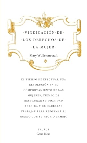 Wollstonecraft, Mary. Vindicación de los derechos de la mujer. Taurus, 2012.