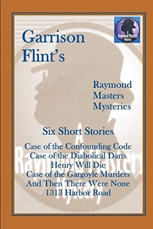 Flint, Garrison. Case of the Confounding Code (and five more short Raymond Masters Mysteries). Independently Published, 2017.