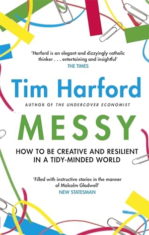 Harford, Tim. Messy - How to Be Creative and Resilient in a Tidy-Minded World. Yen Press, 2018.
