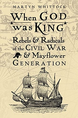 Whittock, Martyn. When God was King - Rebels & Radicals of the Civil War & Mayflower Generation. Lion Books, 2018.
