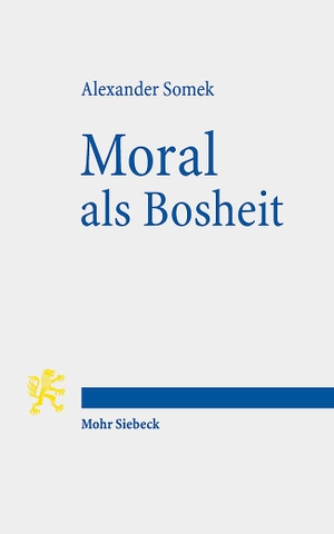 Somek, Alexander. Moral als Bosheit - Rechtsphilosophische Studien. Mohr Siebeck GmbH & Co. K, 2021.