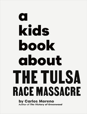Moreno, Carlos. A Kids Book about the Tulsa Race Massacre. DK Publishing (Dorling Kindersley), 2025.