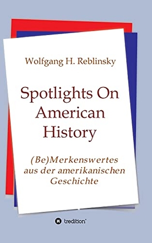 Reblinsky, Wolfgang Horst. Spotlights On American History - (Be)Merkenswertes aus der amerikanischen Geschichte. tredition, 2021.