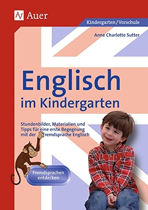 Sutter, Anne. Englisch im Kindergarten - Stundenbilder, Materialien und Tipps für eine erste Begegnung mit der Fremdsprache Englisch. Auer Verlag i.d.AAP LW, 2009.