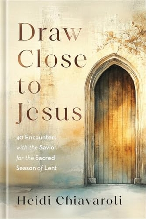 Chiavaroli, Heidi. Draw Close to Jesus - 40 Encounters with the Savior for the Sacred Season of Lent. Baker Publishing Group, 2026.