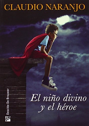 Naranjo, Claudio. El niño divino y el héroe. Desclée De Brouwer, 2014.