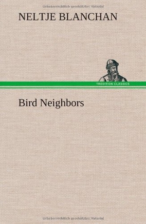 Blanchan, Neltje. Bird Neighbors. TREDITION CLASSICS, 2013.