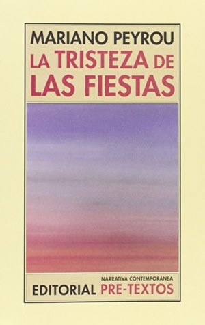 Peyrou, Mariano. La tristeza de las fiestas. Editorial Pre-Textos, 2014.