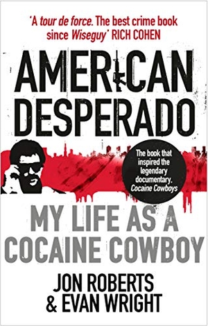 Wright, Evan / Jon Roberts. American Desperado - My life as a Cocaine Cowboy. Ebury Publishing, 2018.
