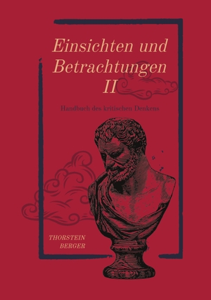 Berger, Thorstein. Einsichten und Betrachtungen II - Handbuch des kritischen Denkens. tredition, 2021.