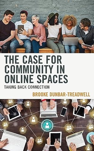 Dunbar-Treadwell, Brooke. The Case for Community in Online Spaces - Taking Back Connection. Lexington Books, 2023.