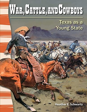 Schwartz, Heather E / Heather Schwartz. War, Cattle, and Cowboys - Texas as a Young State. Teacher Created Materials, 2012.