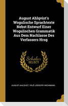 August Ahlqvist's Wogulische Sprachtexte Nebst Entwurf Einer Wogulischen Grammatik Aus Dem Nachlasse Des Verfassers Hrsg