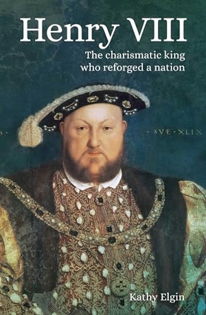 Elgin, Kathy. Henry VIII - The Charismatic King Who Reforged a Nation. Arcturus Publishing, 2020.