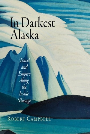 Campbell, Robert. In Darkest Alaska - Travel and Empire Along the Inside Passage. University of Pennsylvania Press, 2008.
