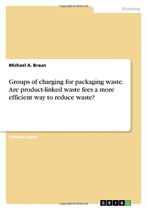 Braun, Michael A.. Groups of charging for packaging waste. Are product-linked waste fees a more efficient way to reduce waste?. GRIN Publishing, 2008.