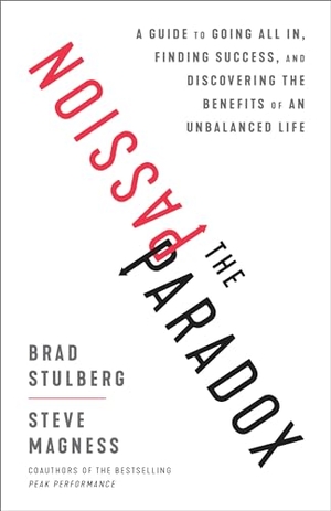 Stulberg, Brad / Steve Magness. The Passion Paradox - A Guide to Going All In, Finding Success, and Discovering the Benefits of an Unbalanced Life. Random House LLC US, 2019.