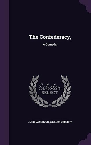Vanbrugh, John / William Oxberry. The Confederacy,: A Comedy;. Touchladybirdlucky Studios, 2016.