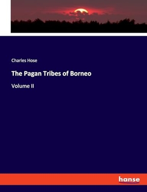 Hose, Charles. The Pagan Tribes of Borneo - Volume II. hansebooks, 2023.