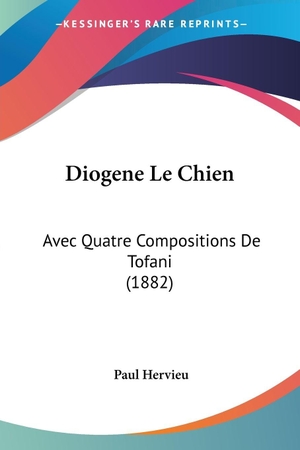 Hervieu, Paul. Diogene Le Chien - Avec Quatre Compositions De Tofani (1882). Kessinger Publishing, LLC, 2010.