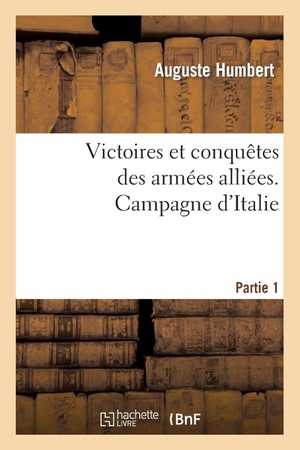Humbert-A. Victoires et conquêtes des armées alliées. Campagne d'Italie. Partie 1. Hachette Livre, 2018.