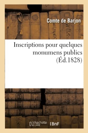 Barjon. Inscriptions Pour Quelques Monumens Publics. Hachette Livre - BNF, 2017.