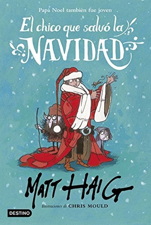 Mould, Chris / Matt Haig. El chico que salvó la Navidad. Editorial Planeta, S.A., 2016.