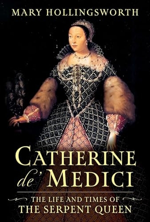 Hollingsworth, Mary. Catherine De' Medici - The Life and Times of the Serpent Queen. Pegasus Books, 2024.