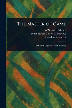 Edward, Of Norwich / Gaston Phoebus, Count Of Foix et al. The Master of Game. Creative Media Partners, LLC, 2025.