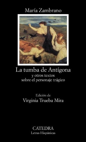 Zambrano, María. La tumba de Antígona : y otros textos sobre el personaje trágico. Ediciones Cátedra, 2012.
