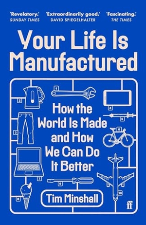 Minshall, Tim. Your Life Is Manufactured - How the World is Made and How We Can Do It Better. Faber And Faber Ltd., 2026.