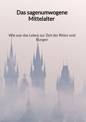 Walter, Lars. Das sagenumwogene Mittelalter - Wie war das Leben zur Zeit der Ritter und Burgen. Jaltas Books, 2023.