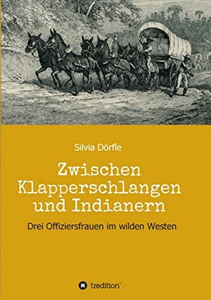 Dörfle, Silvia. Zwischen Klapperschlangen und Indianern - Drei Offiziersfrauen im wilden Westen. tredition, 2021.