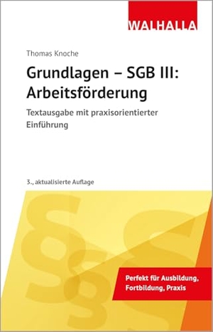 Knoche, Thomas. Grundlagen - SGB III: Arbeitsförderung - Textausgabe mit praxisorientierter Einführung. Walhalla und Praetoria, 2025.