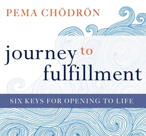 Chödrön, Pema. Journey to Fulfillment - Six Keys for Opening to Life. MacMillan Audio, 2021.