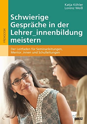Köhler, Katja / Lorenz Weiß. Schwierige Gespräche in der Lehrer_innenbildung meistern - Der Leitfaden für Seminarleitungen, Mentor_innen und Schulleitungen. Beltz Verlagsgruppe, 2021.