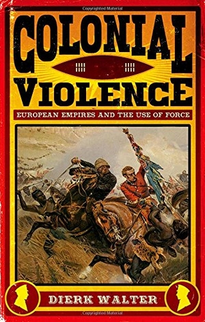 Walter, Dierk. Colonial Violence - European Empires and the Use of Force. Oxford University Press, USA, 2017.