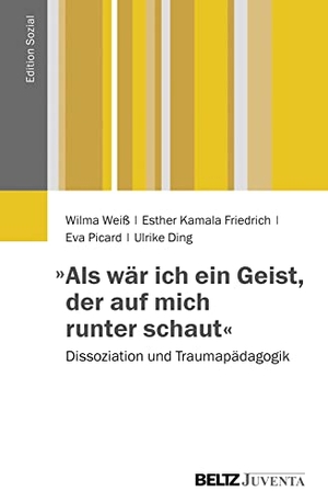 Weiß, Wilma / Friedrich, Esther Kamala et al. »Als wär ich ein Geist, der auf mich runter schaut« - Dissoziation und Traumapädagogik. Juventa Verlag GmbH, 2014.