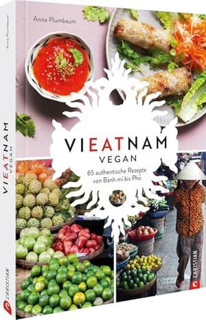 Plumbaum, Anna. Vieatnam vegan - 65 authentische Rezepte von Bánh mì bis Phò. Christian Verlag GmbH, 2025.