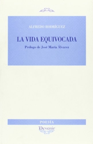 Rodríguez, Alfredo. La vida equivocada. Devenir /Juan Pastor, editor, 2008.