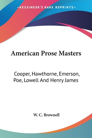 Brownell, W. C.. American Prose Masters - Cooper, Hawthorne, Emerson, Poe, Lowell And Henry James. Kessinger Publishing, LLC, 2006.