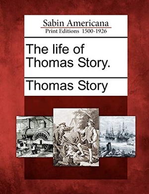 Story, Thomas. The Life of Thomas Story.. Gale Ecco, Sabin Americana, 2012.