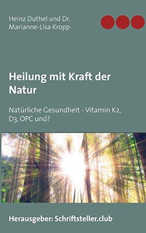 Duthel, Heinz / Marianne-Lisa Kropp. Heilung mit Kraft der Natur - Natürliche Gesundheit - Vitamin K2, D3, OPC und?. Books on Demand, 2017.