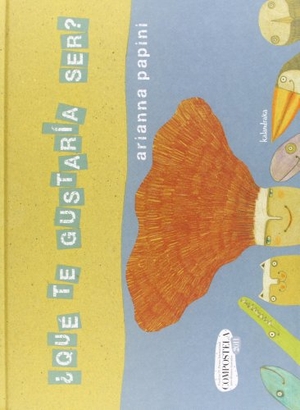 Papini, Arianna. ¿Qué te gustaría ser?. Kalandraka Ediciones Andalucía, S.L., 2011.